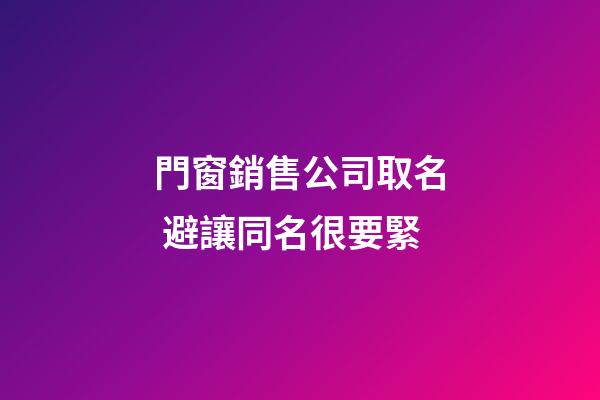 門窗銷售公司取名 避讓同名很要緊-第1張-公司起名-玄機派